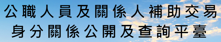 	公職人員及關係人補助交易身分關係公開及查詢平臺